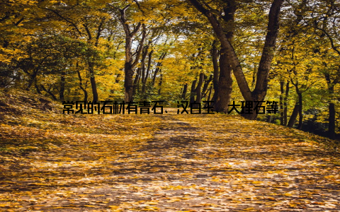 常见的石材有青石、汉白玉、大理石等